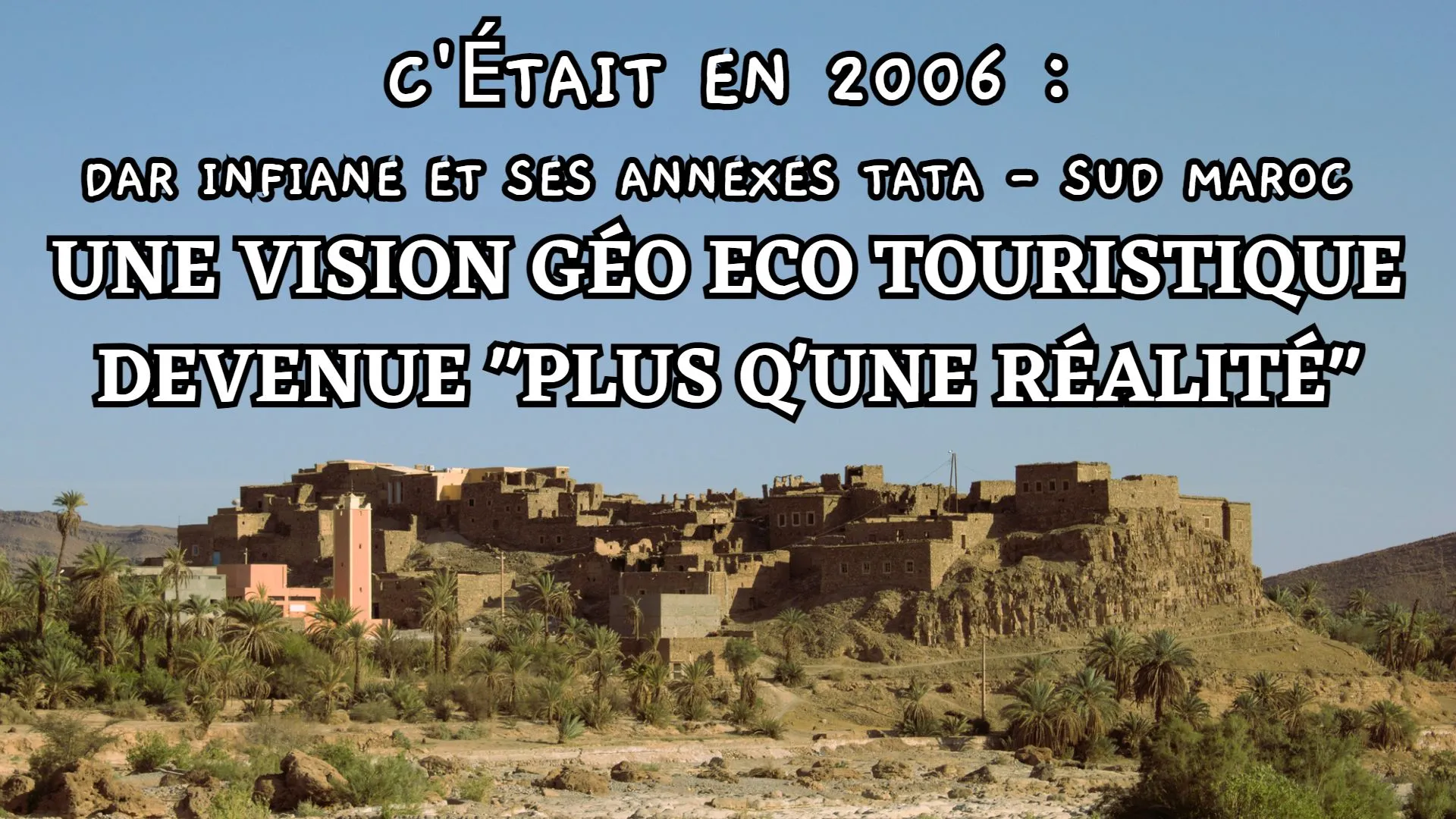 C'était en 2006 : dar Infiane et ses annexes Tata - Sud Maroc une vision Géo Eco Touristique devenue plus qu'une réalité